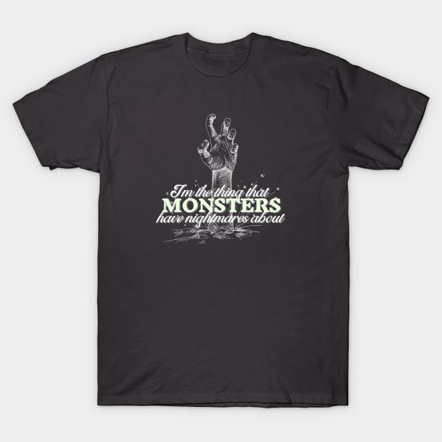 I'm the thing that monsters have nightmares about T-Shirt by Clutterbooke